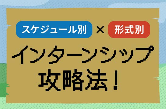 スケジュール別×形式別 インターンシップ攻略法！