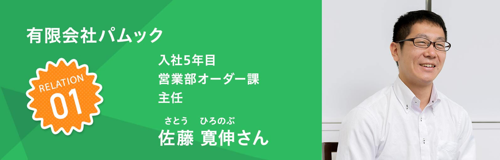 入社5年目 営業部オーダー課 主任　佐藤 寛伸（さとうひろのぶ）