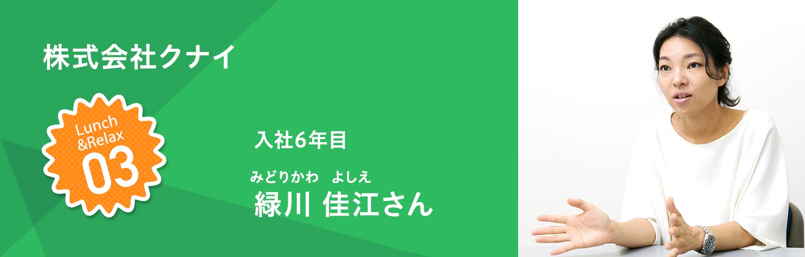 株式会社クナイ 入社6年目 緑川佳江（みどりかわよしえ）さん