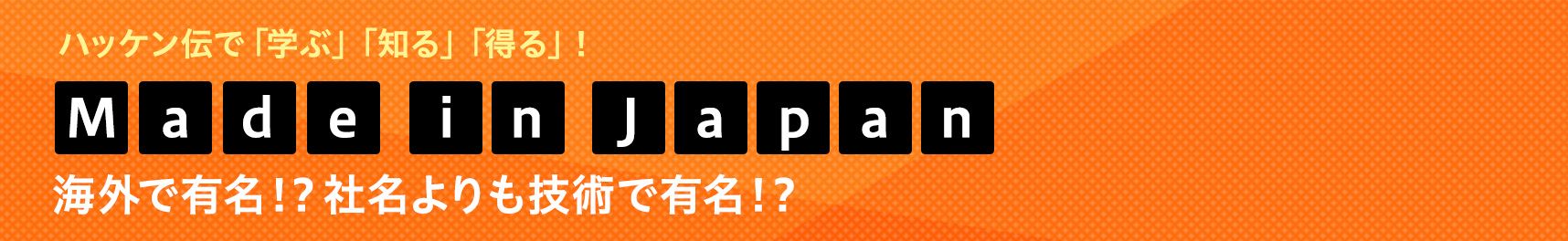 Made in Japan 海外で有名！？社名よりも技術で有名！？