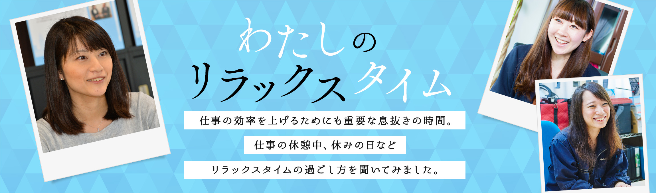 仕事の効率を上げるためにも重要な息抜きの時間。仕事の休憩中、休みの日などリラックスタイムの過ごし方を聞いてみました。